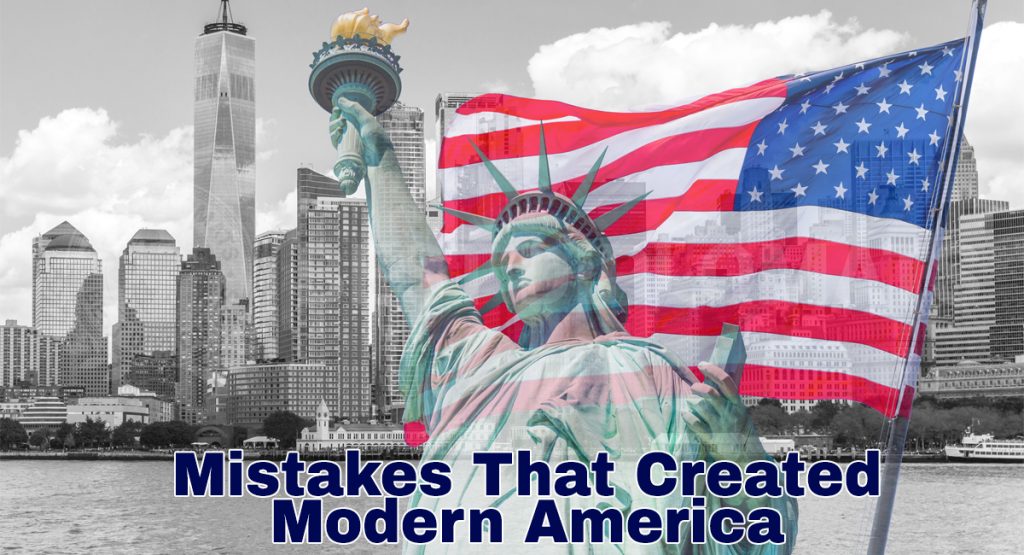 9 Major Mistakes That Created Modern America